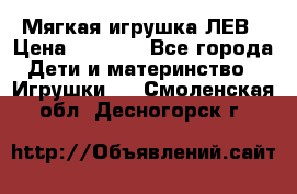 Мягкая игрушка ЛЕВ › Цена ­ 1 200 - Все города Дети и материнство » Игрушки   . Смоленская обл.,Десногорск г.